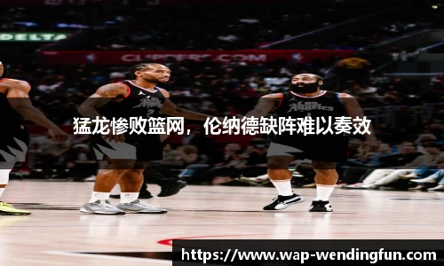 猛龙惨败篮网，伦纳德缺阵难以奏效