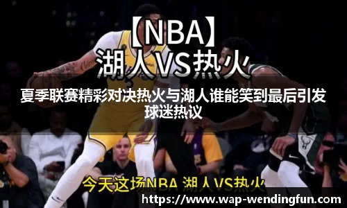 夏季联赛精彩对决热火与湖人谁能笑到最后引发球迷热议