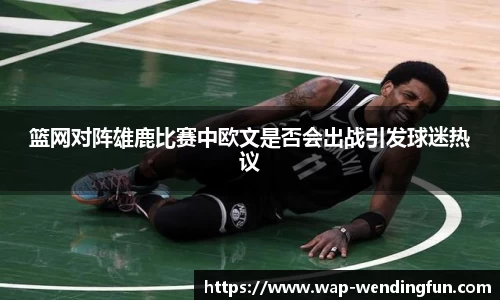 篮网对阵雄鹿比赛中欧文是否会出战引发球迷热议