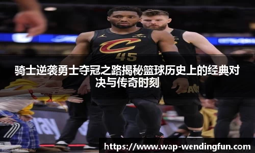 骑士逆袭勇士夺冠之路揭秘篮球历史上的经典对决与传奇时刻