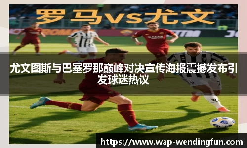尤文图斯与巴塞罗那巅峰对决宣传海报震撼发布引发球迷热议