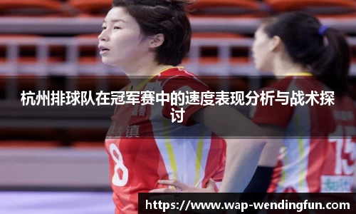 杭州排球队在冠军赛中的速度表现分析与战术探讨