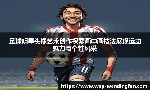 足球明星头像艺术创作探索画中画技法展现运动魅力与个性风采