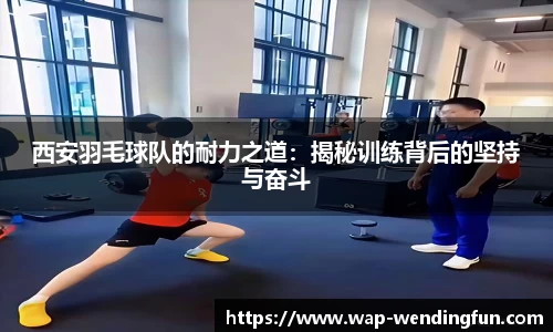 西安羽毛球队的耐力之道：揭秘训练背后的坚持与奋斗